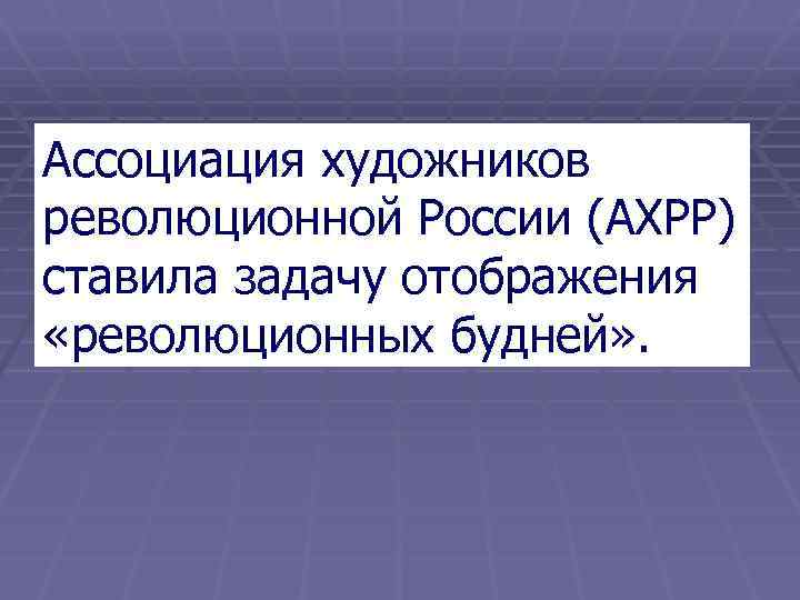 Ассоциация художников революционной России (АХРР) ставила задачу отображения «революционных будней» . 