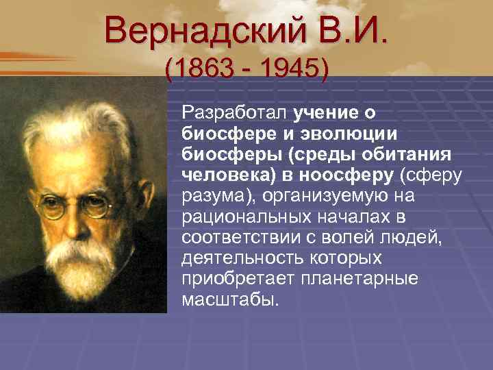 Вернадский В. И. (1863 - 1945) Разработал учение о биосфере и эволюции биосферы (среды