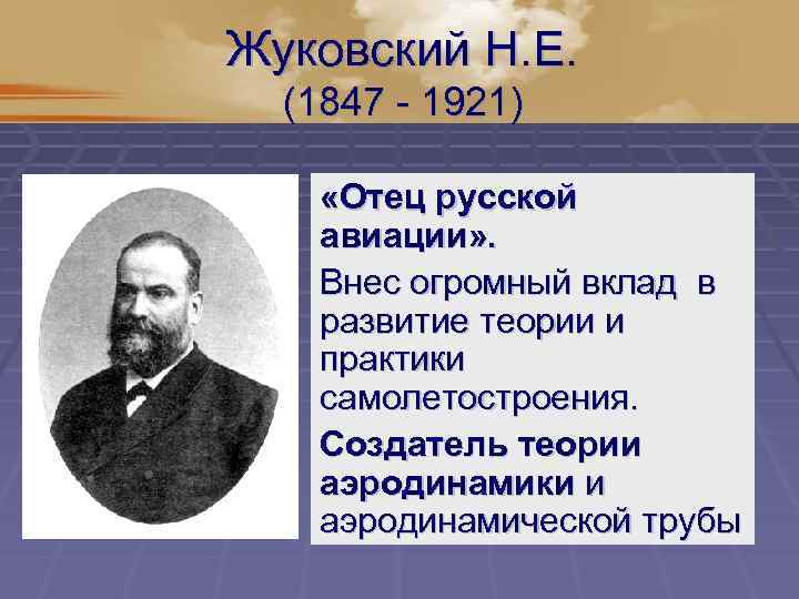 Жуковский Н. Е. (1847 - 1921) «Отец русской авиации» . Внес огромный вклад в