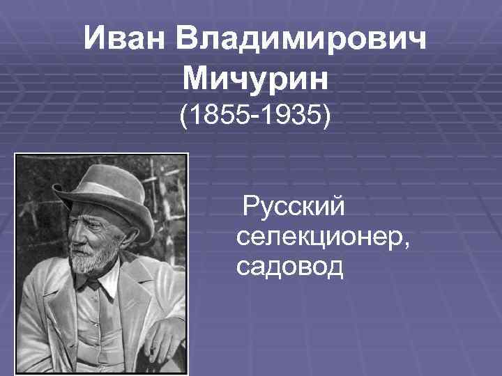 Иван Владимирович Мичурин (1855 -1935) Русский селекционер, садовод 