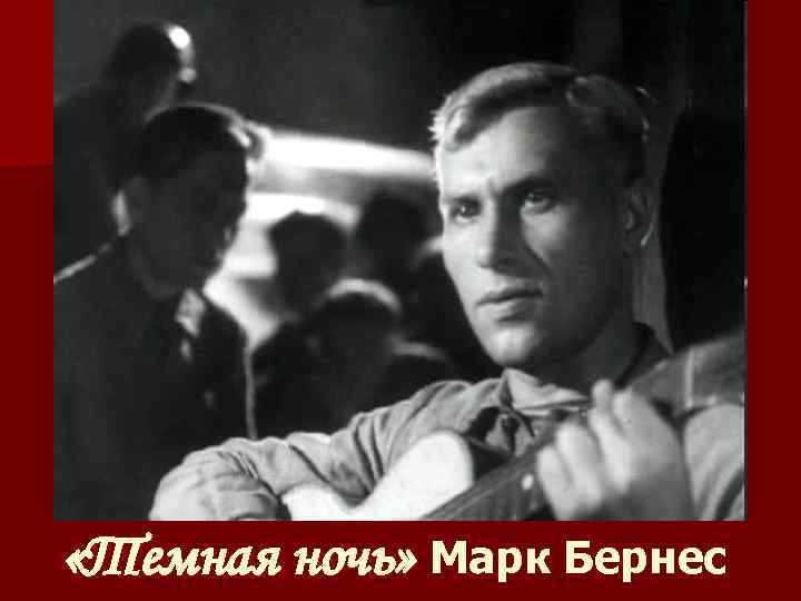  «Темная ночь» Марк Бернес 