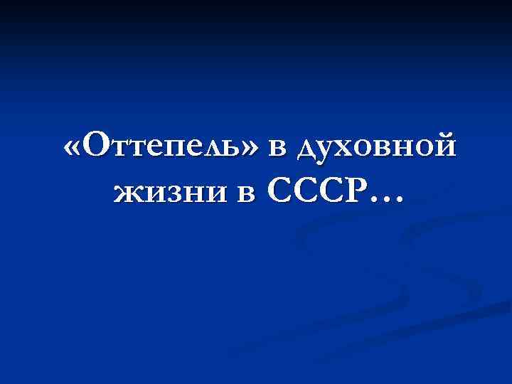  «Оттепель» в духовной жизни в СССР… 