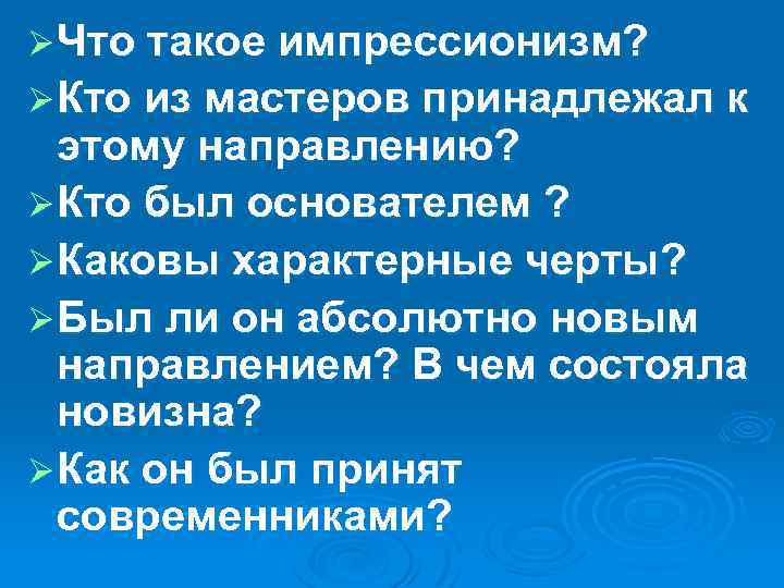 Ø Что такое импрессионизм? Ø Кто из мастеров принадлежал к этому направлению? Ø Кто