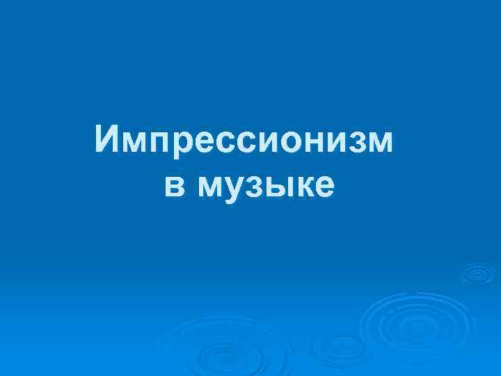 Импрессионизм в музыке 