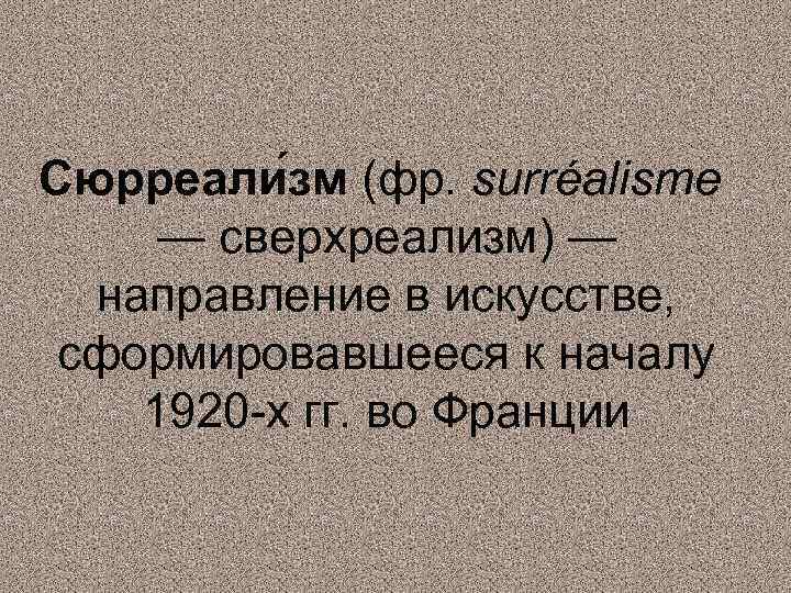 Сюрреали зм (фр. surréalisme — сверхреализм) — направление в искусстве, сформировавшееся к началу 1920