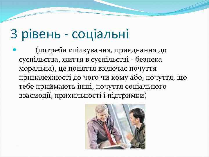 3 рівень - соціальні (потреби спілкування, приєднання до суспільства, життя в суспільстві - безпека