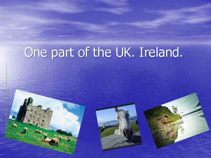 One part of the UK. Ireland. 