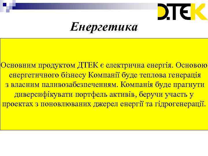 Енергетика Основним продуктом ДТЕК є електрична енергія. Основою енергетичного бізнесу Компанії буде теплова генерація