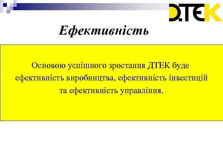 Ефективність Основою успішного зростання ДТЕК буде ефективність виробництва, ефективність інвестицій та ефективність управління. 
