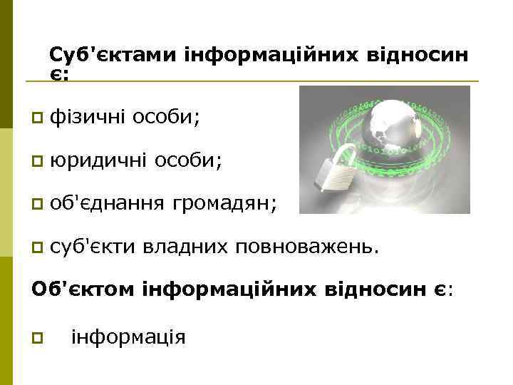 Суб'єктами інформаційних відносин є: p фізичні особи; p юридичні особи; p об'єднання громадян; p