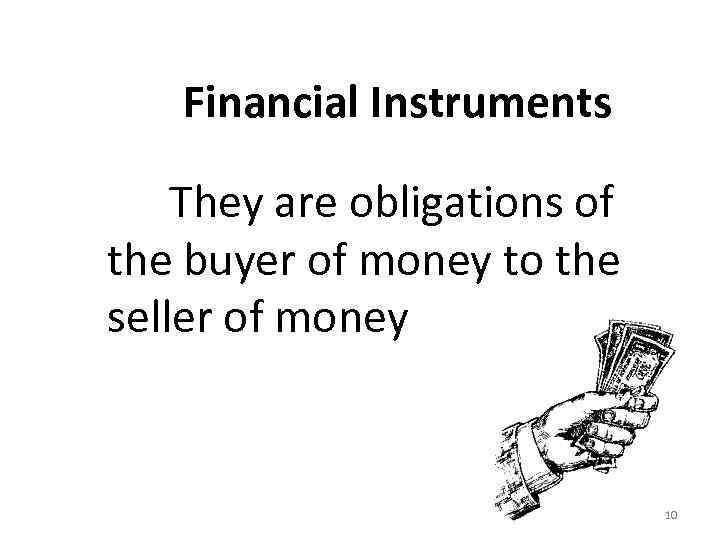 Financial Instruments They are obligations of the buyer of money to the seller of