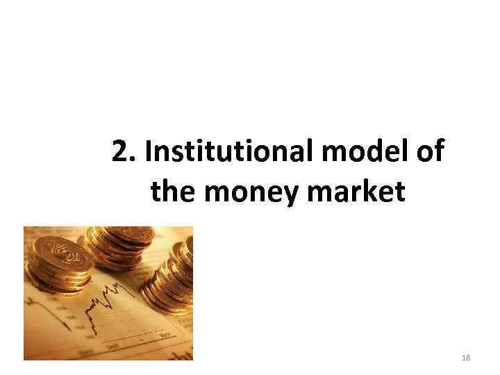 2. Institutional model of the money market 18 