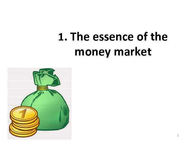 1. The essence of the money market 2 