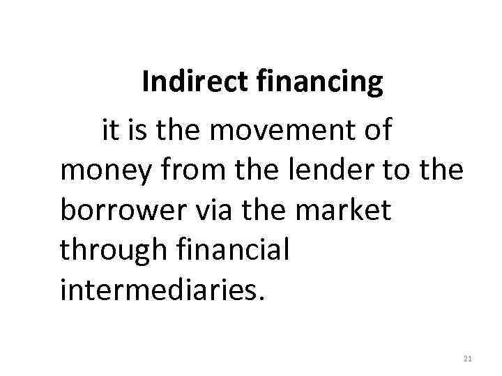  Indirect financing it is the movement of money from the lender to the