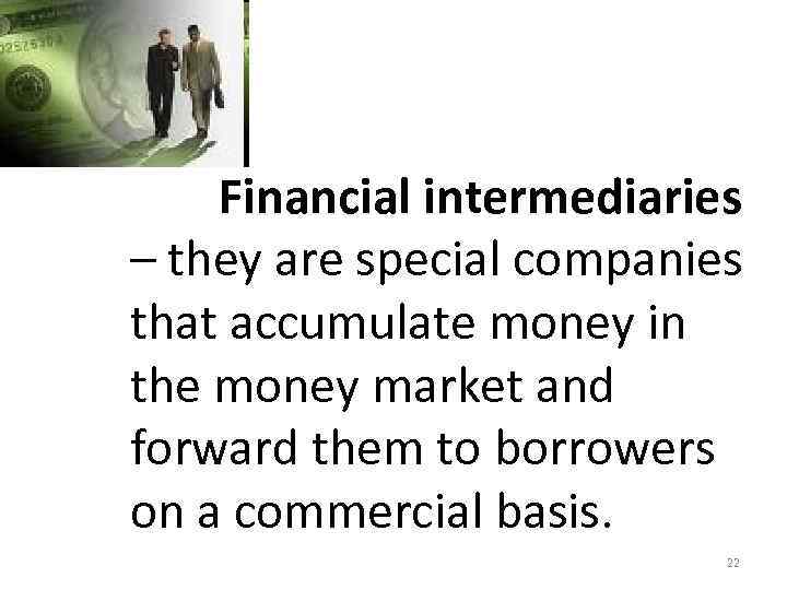  Financial intermediaries – they are special companies that accumulate money in the money