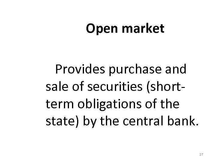Open market Provides purchase and sale of securities (short‐ term obligations of the state)