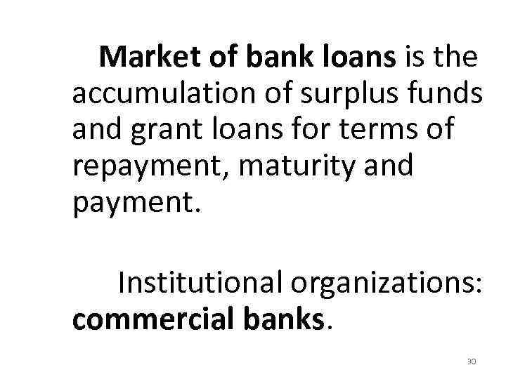  Market of bank loans is the accumulation of surplus funds and grant loans
