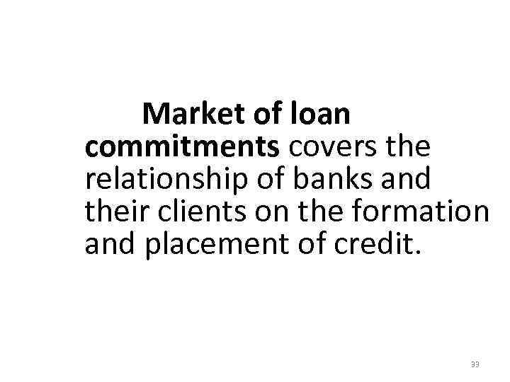  Market of loan commitments covers the relationship of banks and their clients on