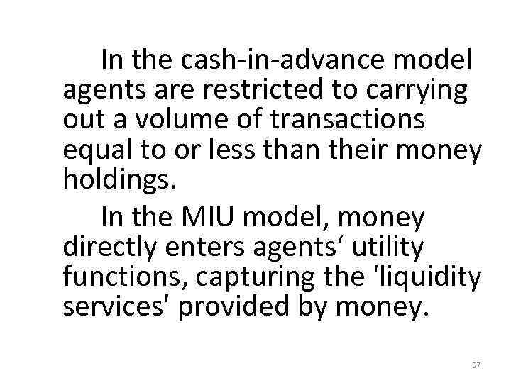  In the cash‐in‐advance model agents are restricted to carrying out a volume of