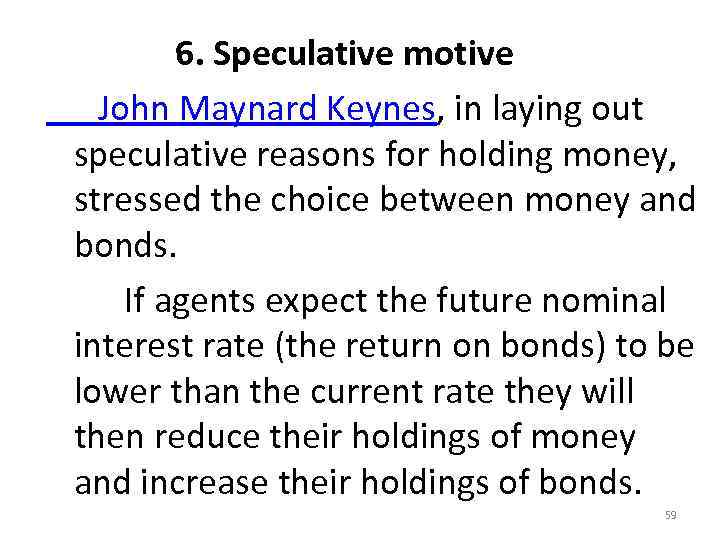  6. Speculative motive John Maynard Keynes, in laying out speculative reasons for holding