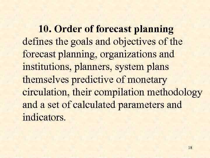 10. Order of forecast planning defines the goals and objectives of the forecast planning,