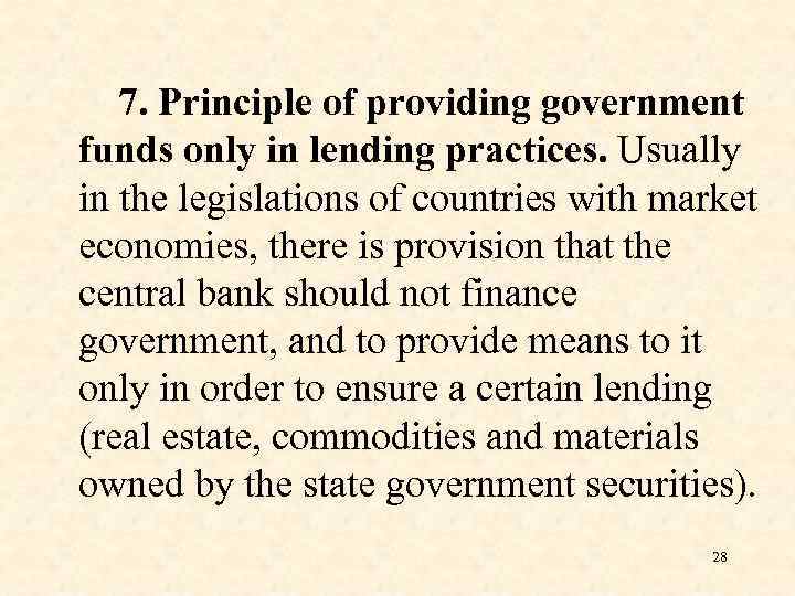 7. Principle of providing government funds only in lending practices. Usually in the legislations