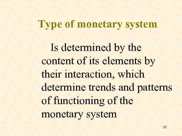 Type of monetary system Is determined by the content of its elements by their