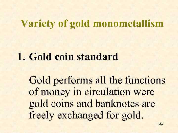 Variety of gold monometallism 1. Gold coin standard Gold performs all the functions of