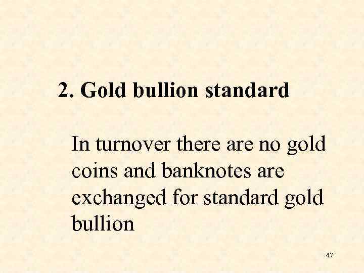2. Gold bullion standard In turnover there are no gold coins and banknotes are