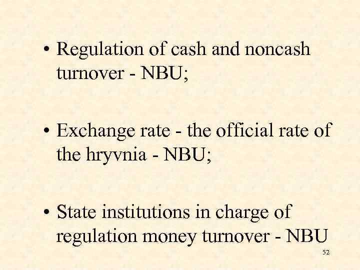  • Regulation of cash and noncash turnover - NBU; • Exchange rate -