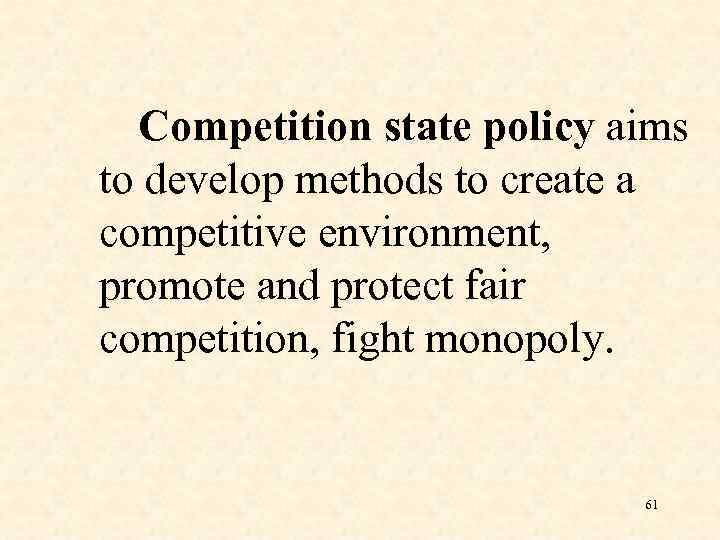 Competition state policy aims to develop methods to create a competitive environment, promote and