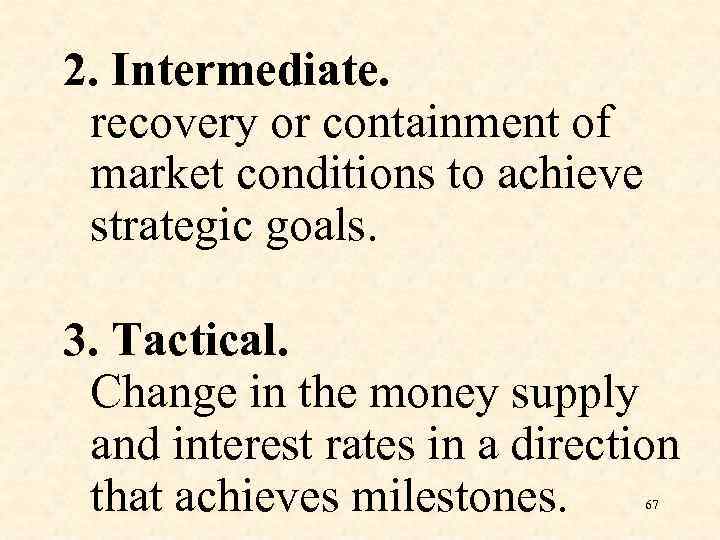 2. Intermediate. recovery or containment of market conditions to achieve strategic goals. 3. Tactical.