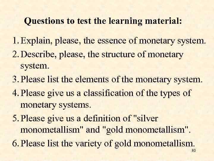 Questions to test the learning material: 1. Explain, please, the essence of monetary system.