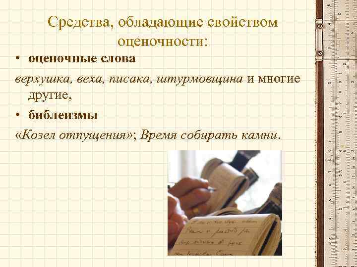 Средства, обладающие свойством оценочности: • оценочные слова верхушка, веха, писака, штурмовщина и многие другие,