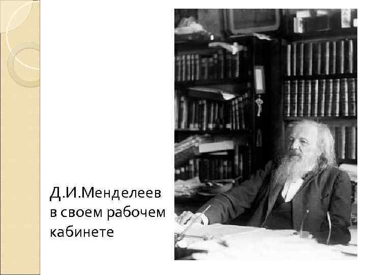 Д. И. Менделеев в своем рабочем кабинете 