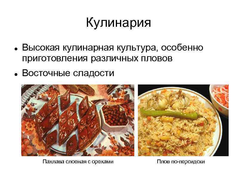 Кулинария Высокая кулинарная культура, особенно приготовления различных пловов Восточные сладости Пахлава слоеная с орехами