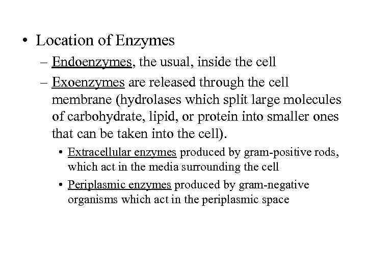  • Location of Enzymes – Endoenzymes, the usual, inside the cell – Exoenzymes