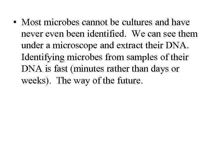  • Most microbes cannot be cultures and have never even been identified. We