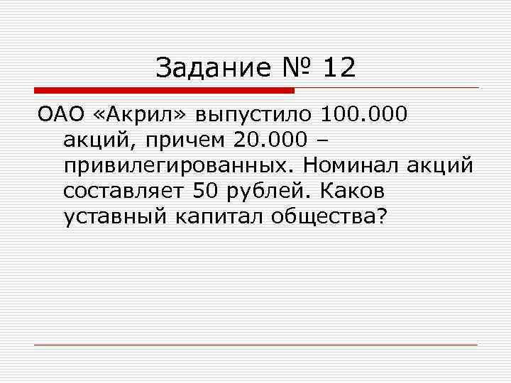 Задание № 12 ОАО «Акрил» выпустило 100. 000 акций, причем 20. 000 – привилегированных.