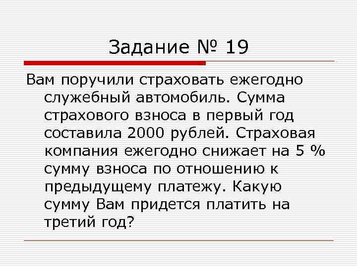 Задание № 19 Вам поручили страховать ежегодно служебный автомобиль. Сумма страхового взноса в первый