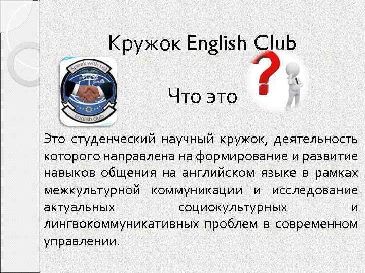 Кружок English Club Что это Это студенческий научный кружок, деятельность которого направлена на формирование
