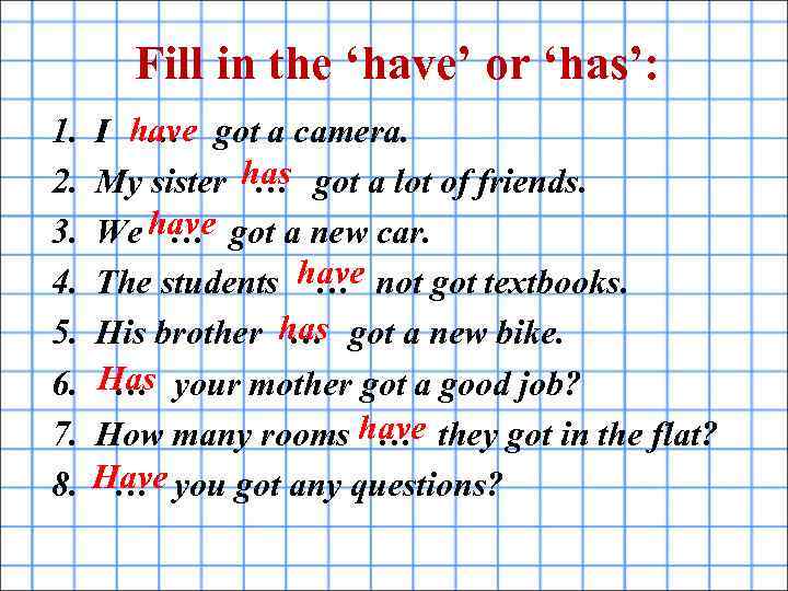 Fill in the ‘have’ or ‘has’: 1. 2. 3. 4. 5. 6. 7. 8.