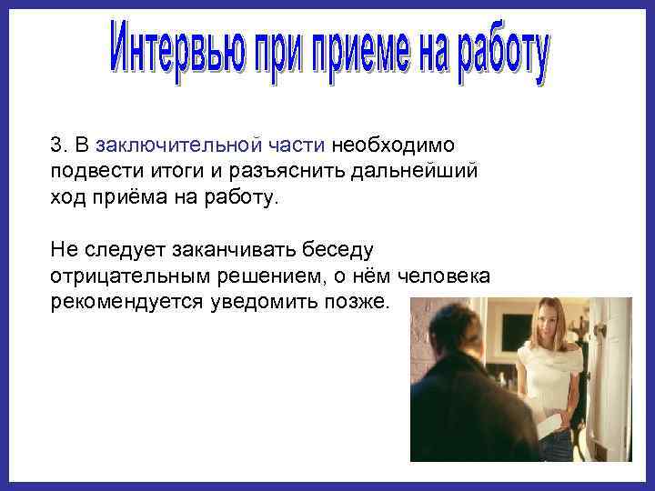 3. В заключительной части необходимо подвести итоги и разъяснить дальнейший ход приёма на работу.