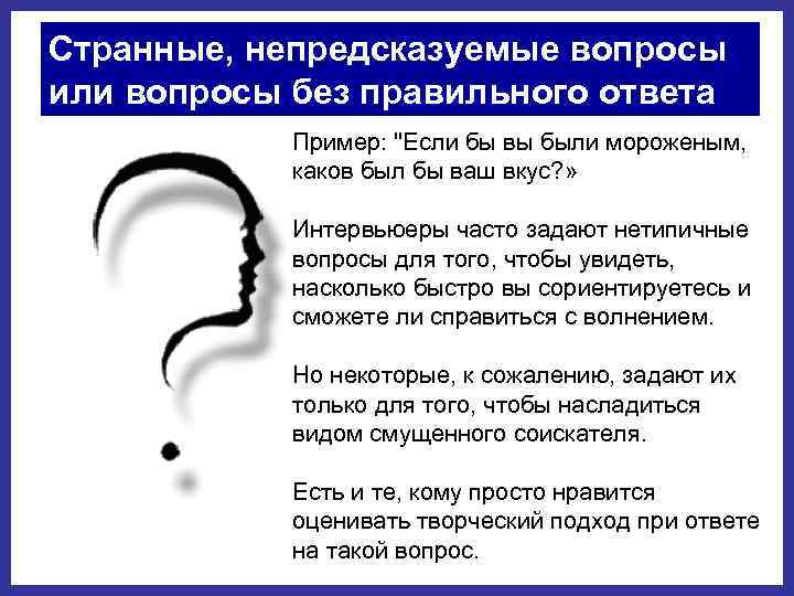 Странные, непредсказуемые вопросы или вопросы без правильного ответа Пример: "Если бы вы были мороженым,