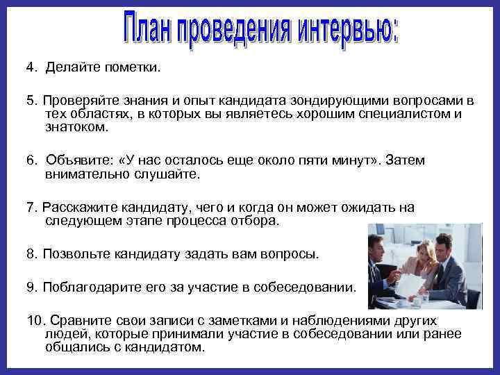 4. Делайте пометки. 5. Проверяйте знания и опыт кандидата зондирующими вопросами в тех областях,