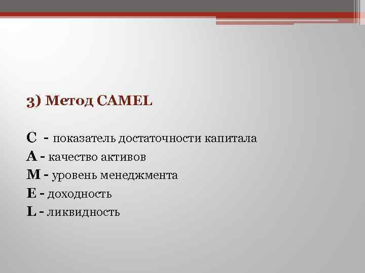 3) Метод CAMEL С - показатель достаточности капитала A - качество активов M -