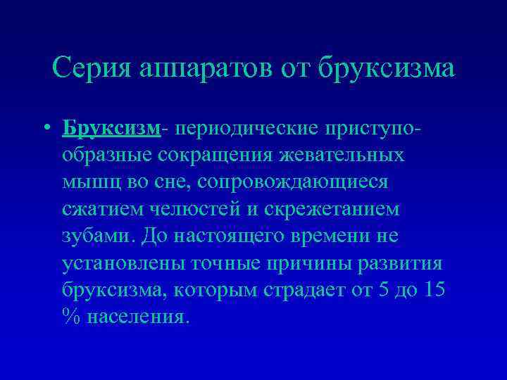 Серия аппаратов от бруксизма • Бруксизм- периодические приступообразные сокращения жевательных мышц во сне, сопровождающиеся