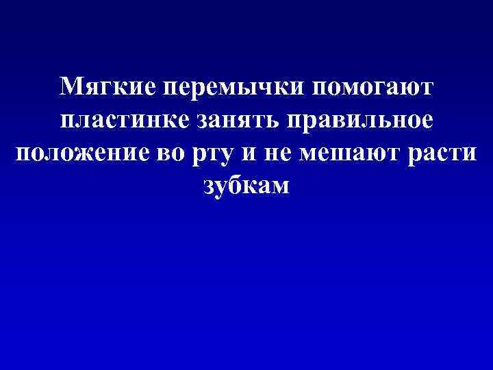 Мягкие перемычки помогают пластинке занять правильное положение во рту и не мешают расти зубкам