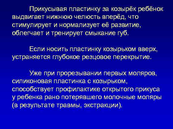 Прикусывая пластинку за козырёк ребёнок выдвигает нижнюю челюсть вперёд, что стимулирует и нормализует её