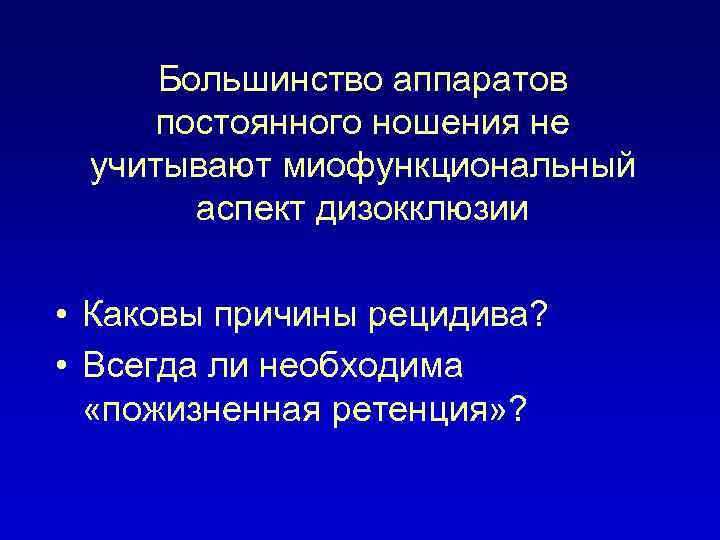 Большинство аппаратов постоянного ношения не учитывают миофункциональный аспект дизокклюзии • Каковы причины рецидива? •